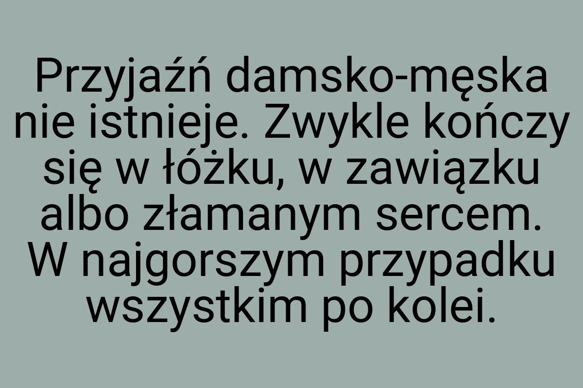 Przyjaźń damsko-męska nie istnieje. Zwykle kończy się w