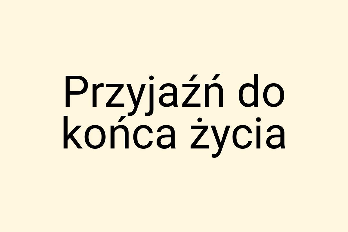 Przyjaźń do końca życia