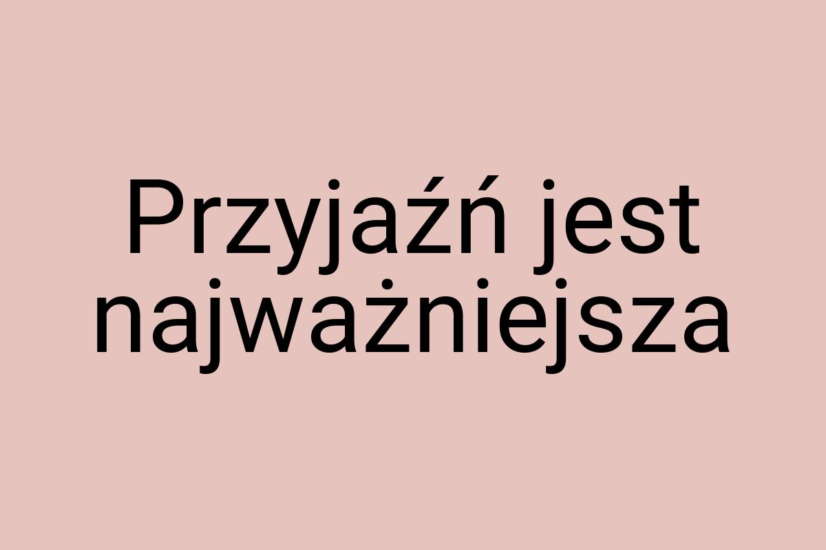 Przyjaźń jest najważniejsza