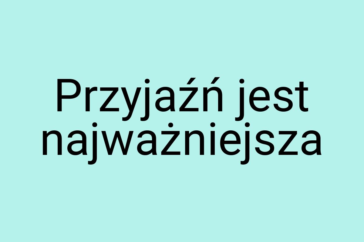 Przyjaźń jest najważniejsza