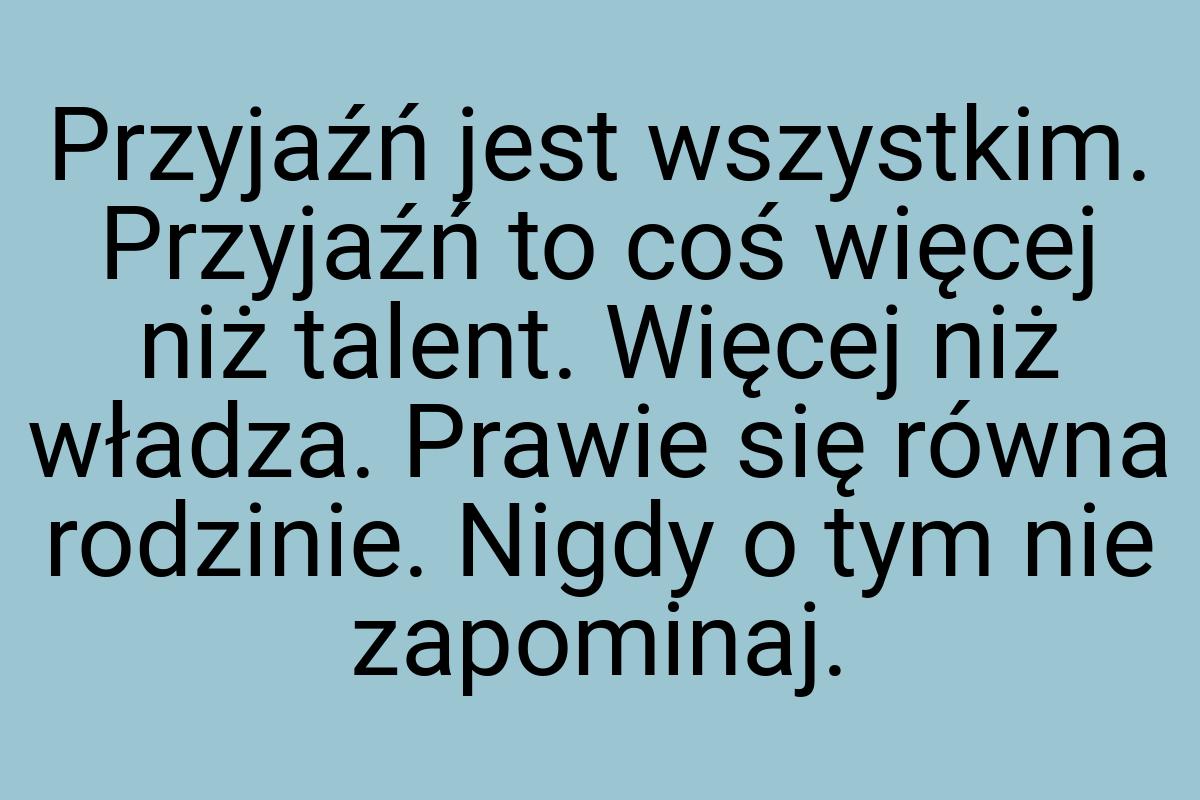 Przyjaźń jest wszystkim. Przyjaźń to coś więcej niż talent