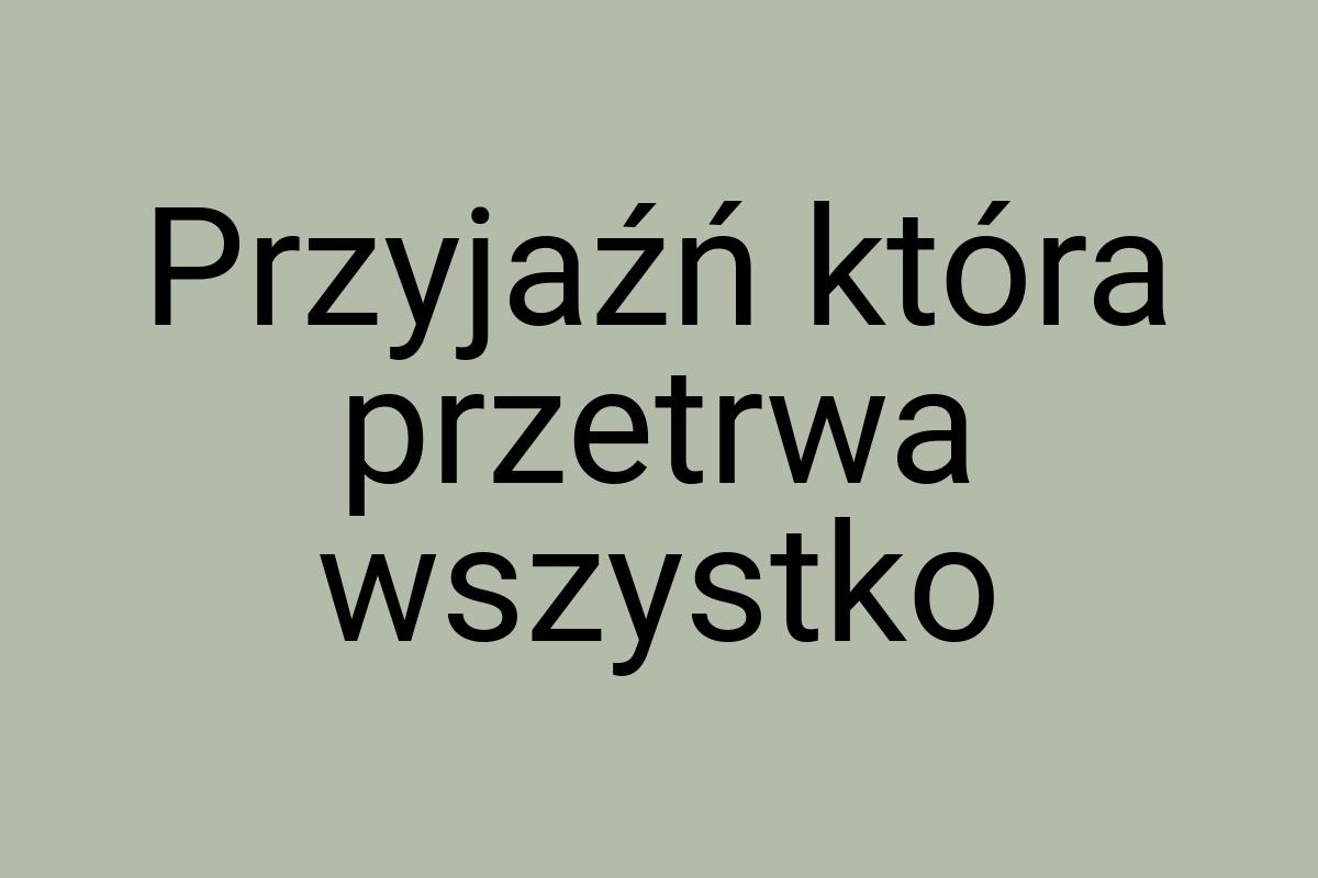 Przyjaźń która przetrwa wszystko