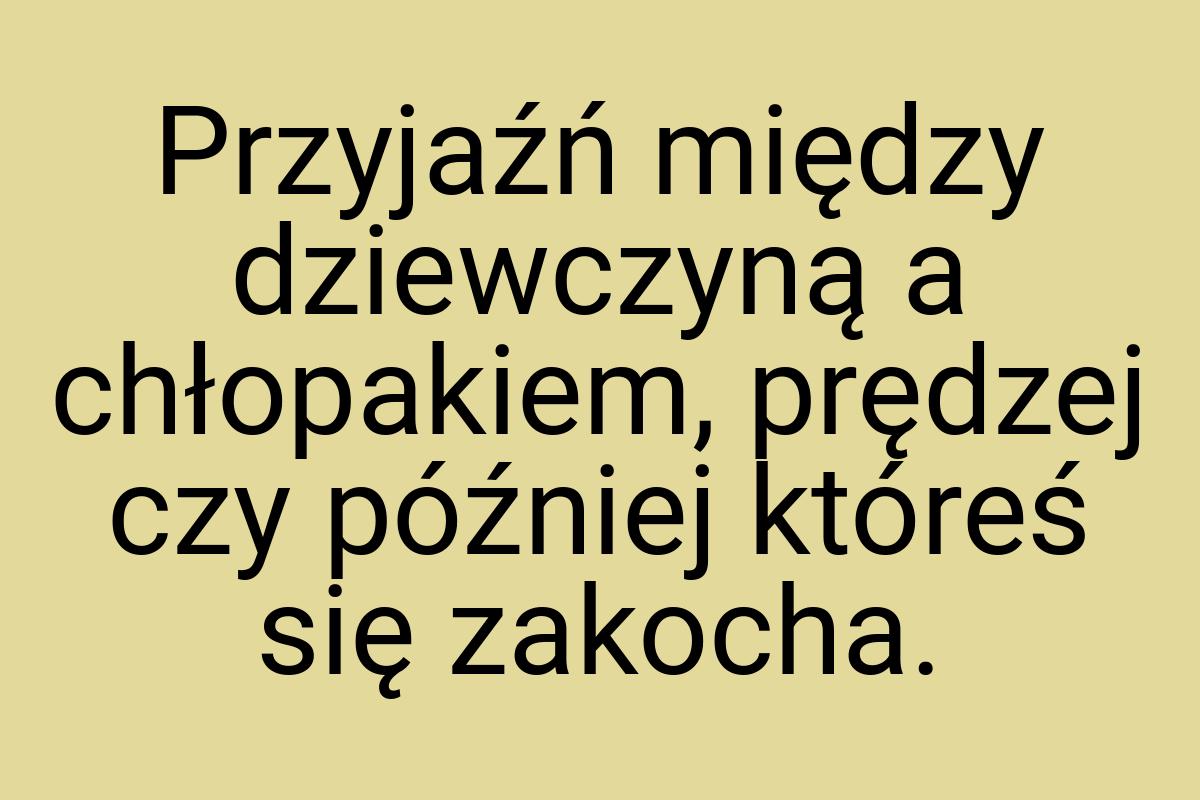 Przyjaźń między dziewczyną a chłopakiem, prędzej czy