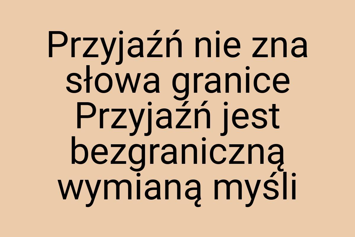 Przyjaźń nie zna słowa granice Przyjaźń jest bezgraniczną