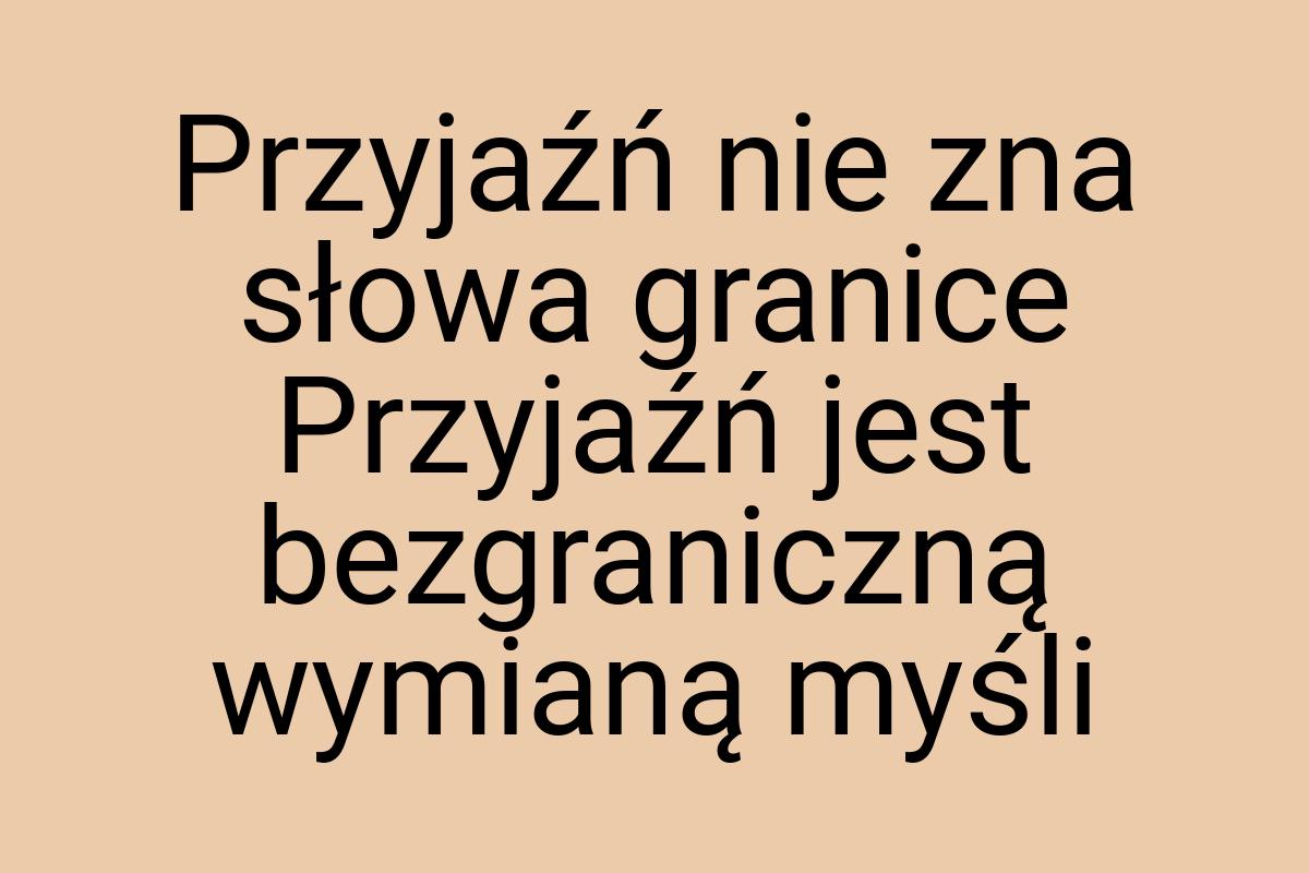 Przyjaźń nie zna słowa granice Przyjaźń jest bezgraniczną