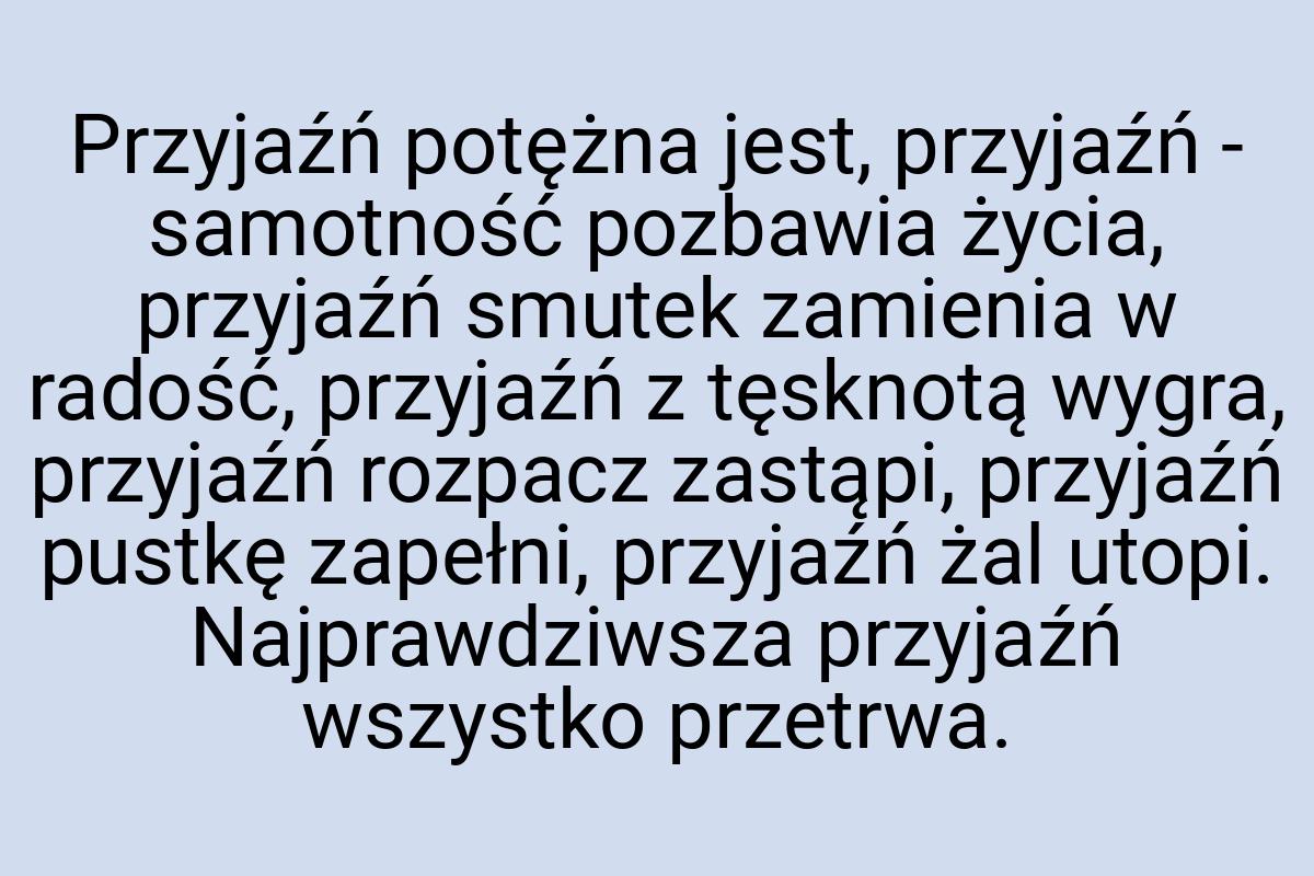 Przyjaźń potężna jest, przyjaźń - samotność pozbawia życia