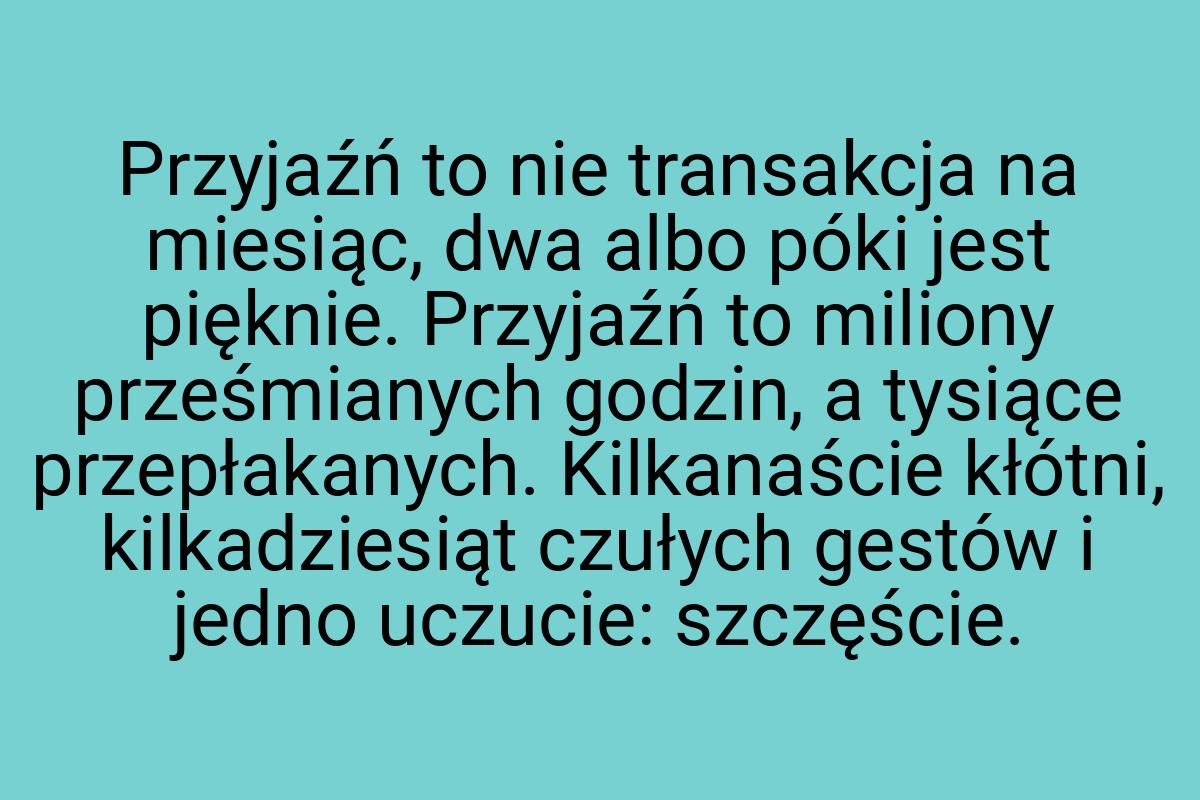 Przyjaźń to nie transakcja na miesiąc, dwa albo póki jest