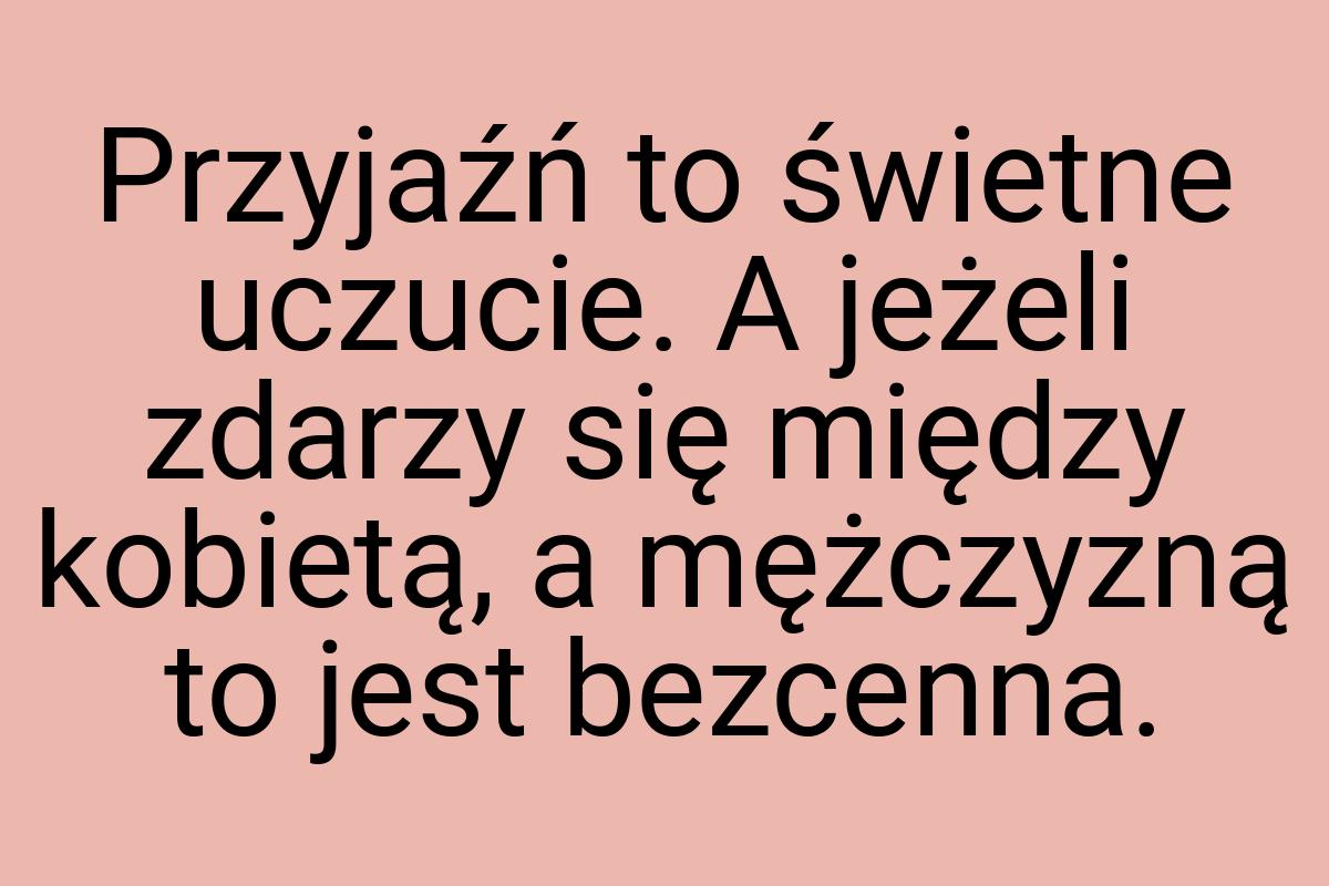 Przyjaźń to świetne uczucie. A jeżeli zdarzy się między