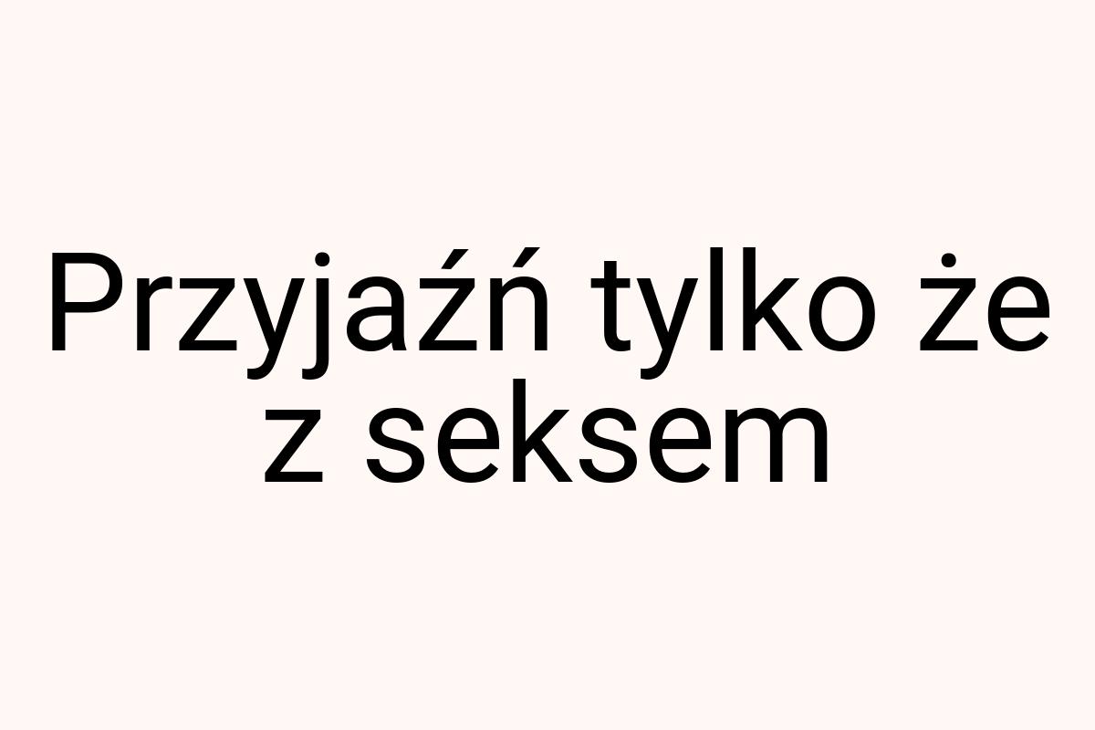 Przyjaźń tylko że z seksem