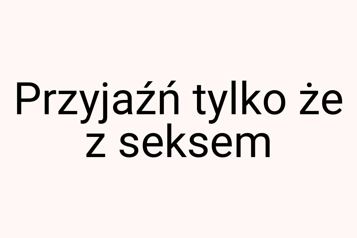 Przyjaźń tylko że z seksem