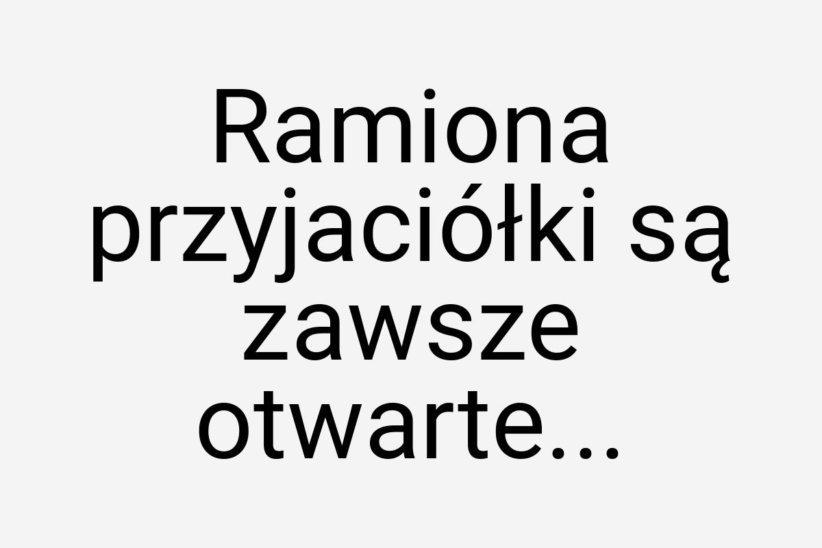 Ramiona przyjaciółki są zawsze otwarte