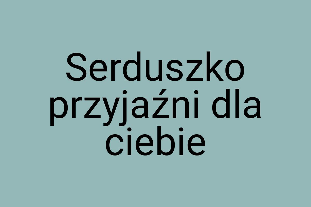 Serduszko przyjaźni dla ciebie