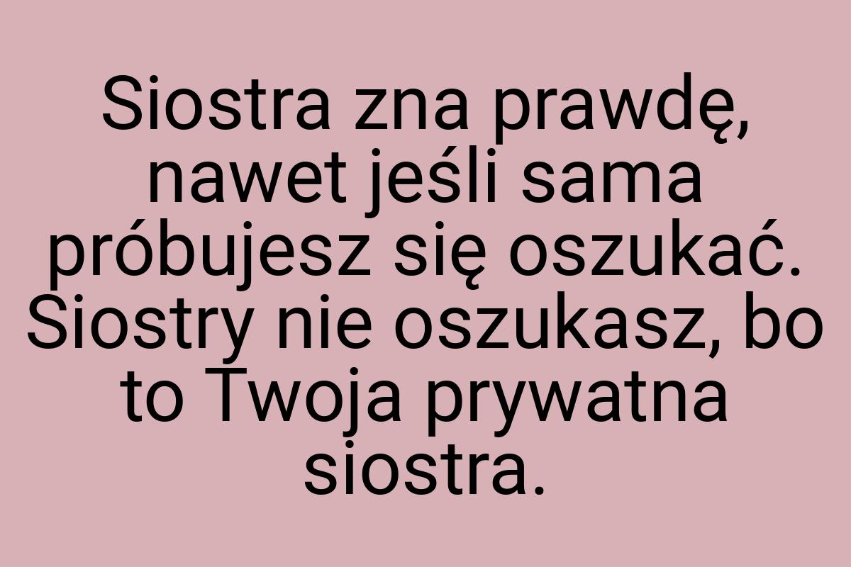 Siostra zna prawdę, nawet jeśli sama próbujesz się oszukać