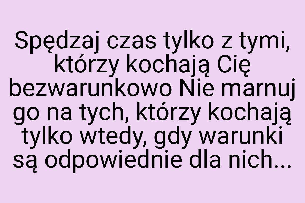 Spędzaj czas tylko z tymi, którzy kochają Cię bezwarunkowo