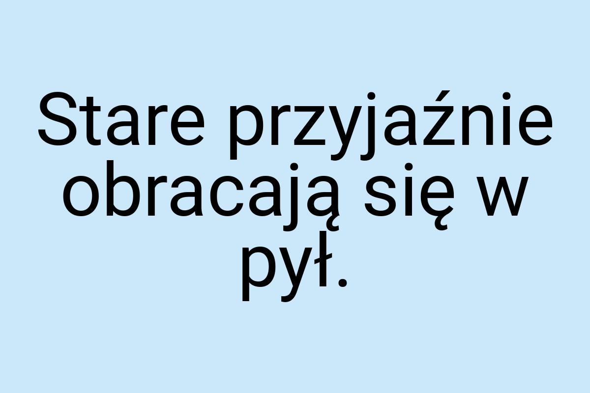 Stare przyjaźnie obracają się w pył