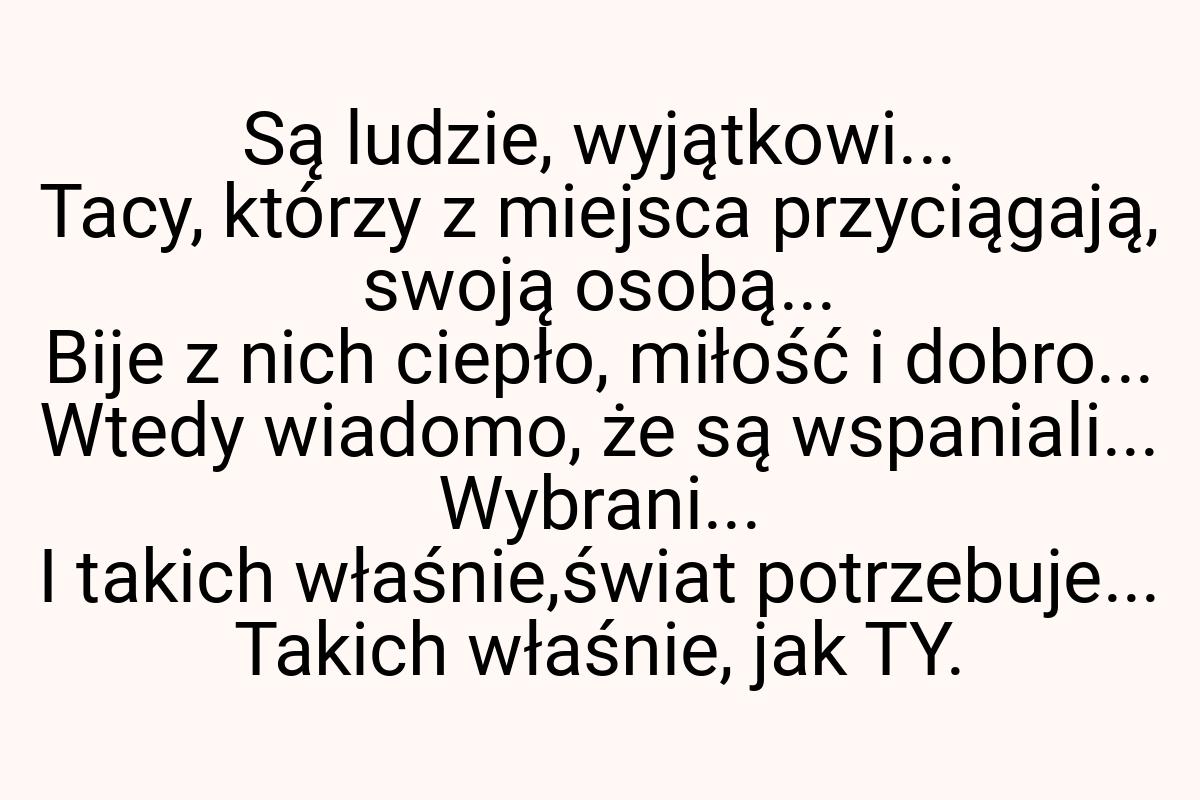 Są ludzie, wyjątkowi... Tacy, którzy z miejsca przyciągają