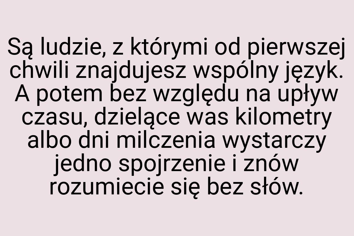 Są ludzie, z którymi od pierwszej chwili znajdujesz wspólny