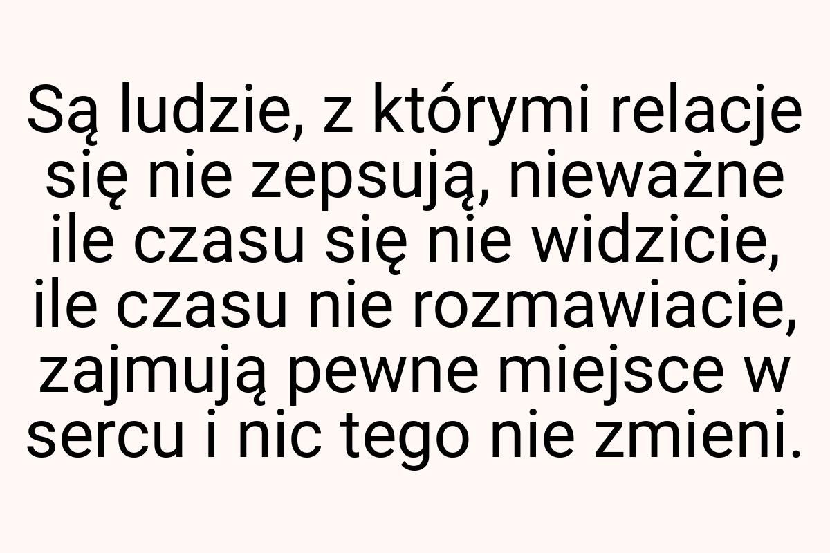 Są ludzie, z którymi relacje się nie zepsują, nieważne ile