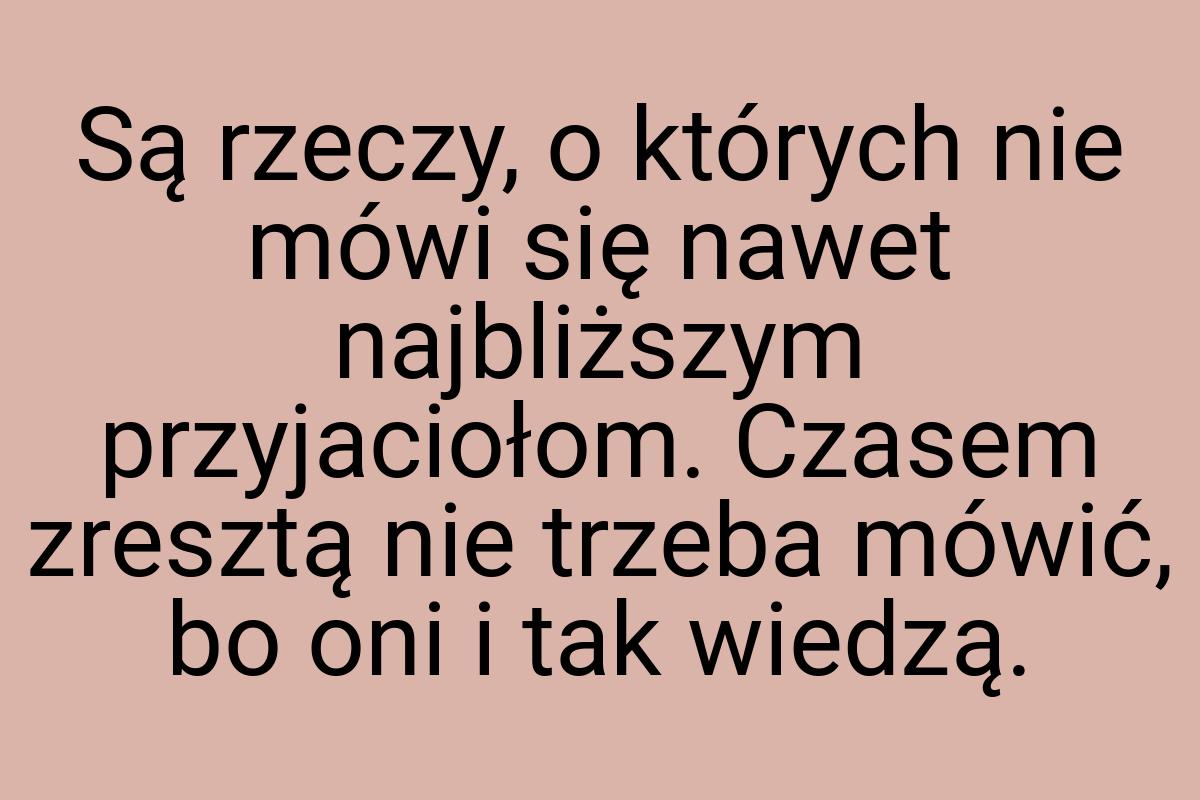 Są rzeczy, o których nie mówi się nawet najbliższym