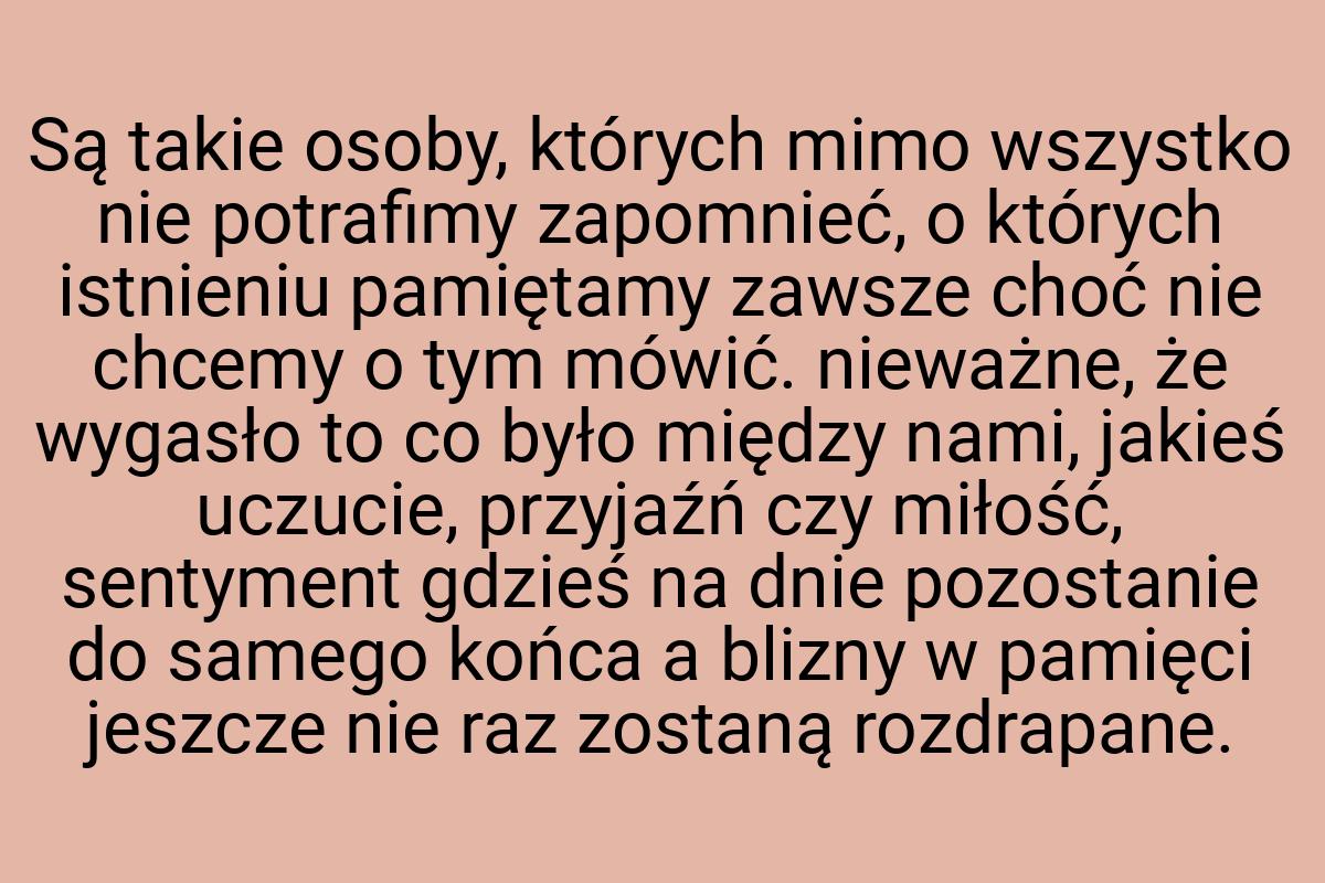 Są takie osoby, których mimo wszystko nie potrafimy