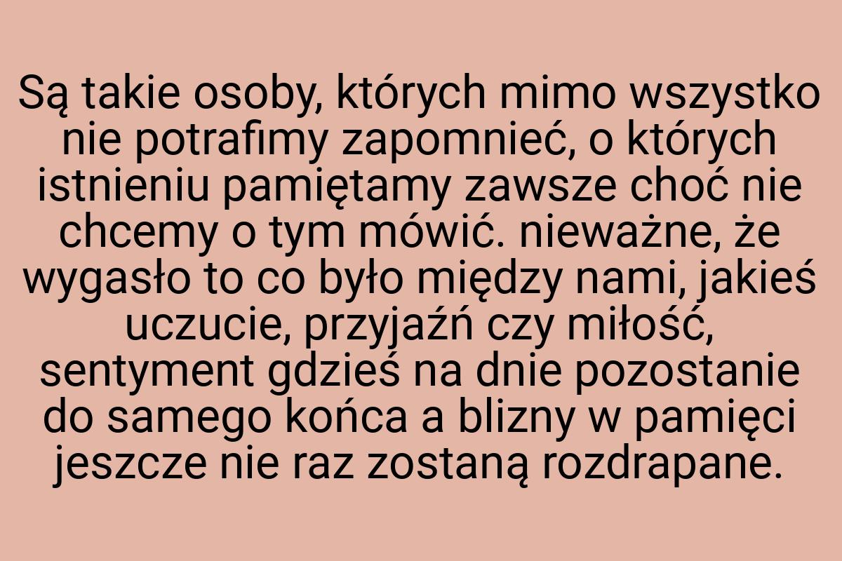Są takie osoby, których mimo wszystko nie potrafimy