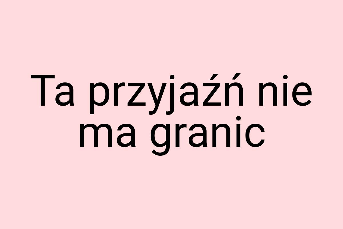 Ta przyjaźń nie ma granic