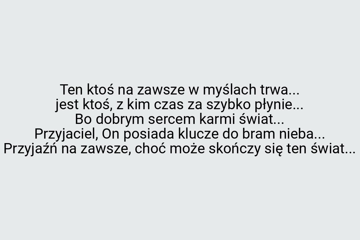 Ten ktoś na zawsze w myślach trwa... jest ktoś, z kim czas