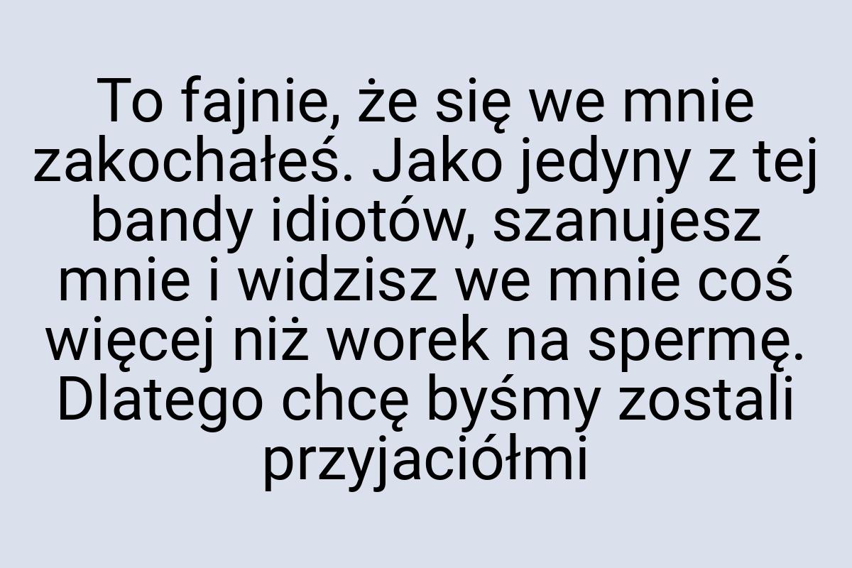 To fajnie, że się we mnie zakochałeś. Jako jedyny z tej