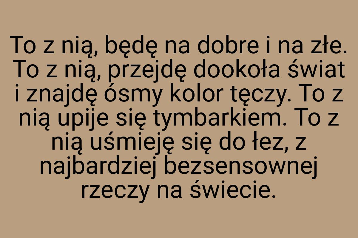 To z nią, będę na dobre i na złe. To z nią, przejdę dookoła