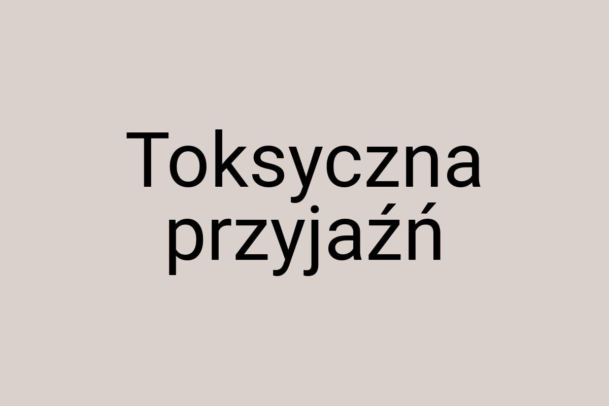 Toksyczna przyjaźń