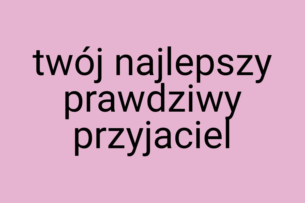 Twój najlepszy prawdziwy przyjaciel