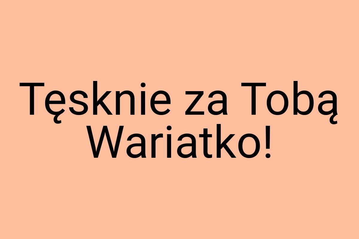 Tęsknie za Tobą Wariatko