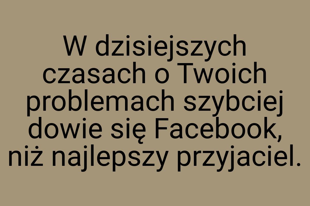 W dzisiejszych czasach o Twoich problemach szybciej dowie