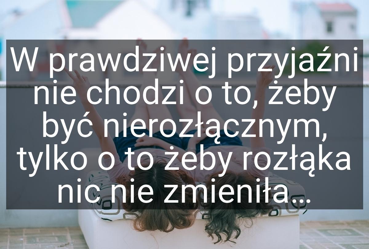 W prawdziwej przyjaźni nie chodzi o to, żeby być