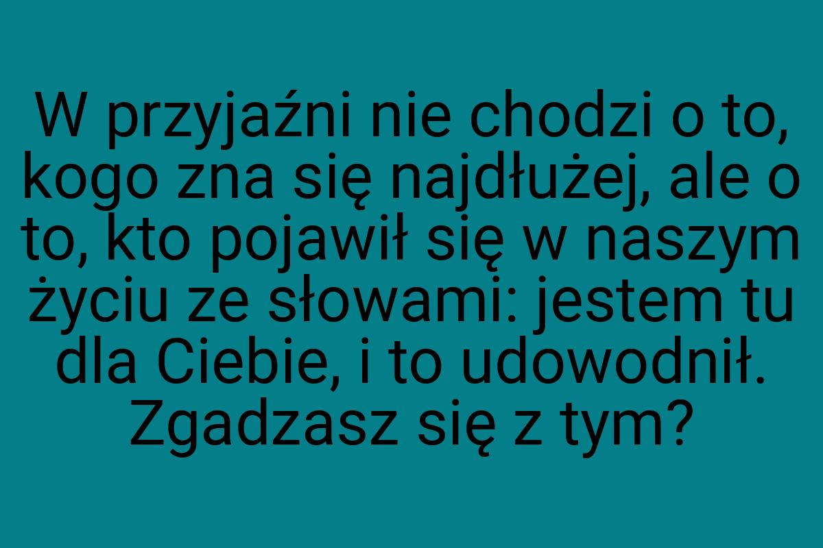 W przyjaźni nie chodzi o to, kogo zna się najdłużej, ale o