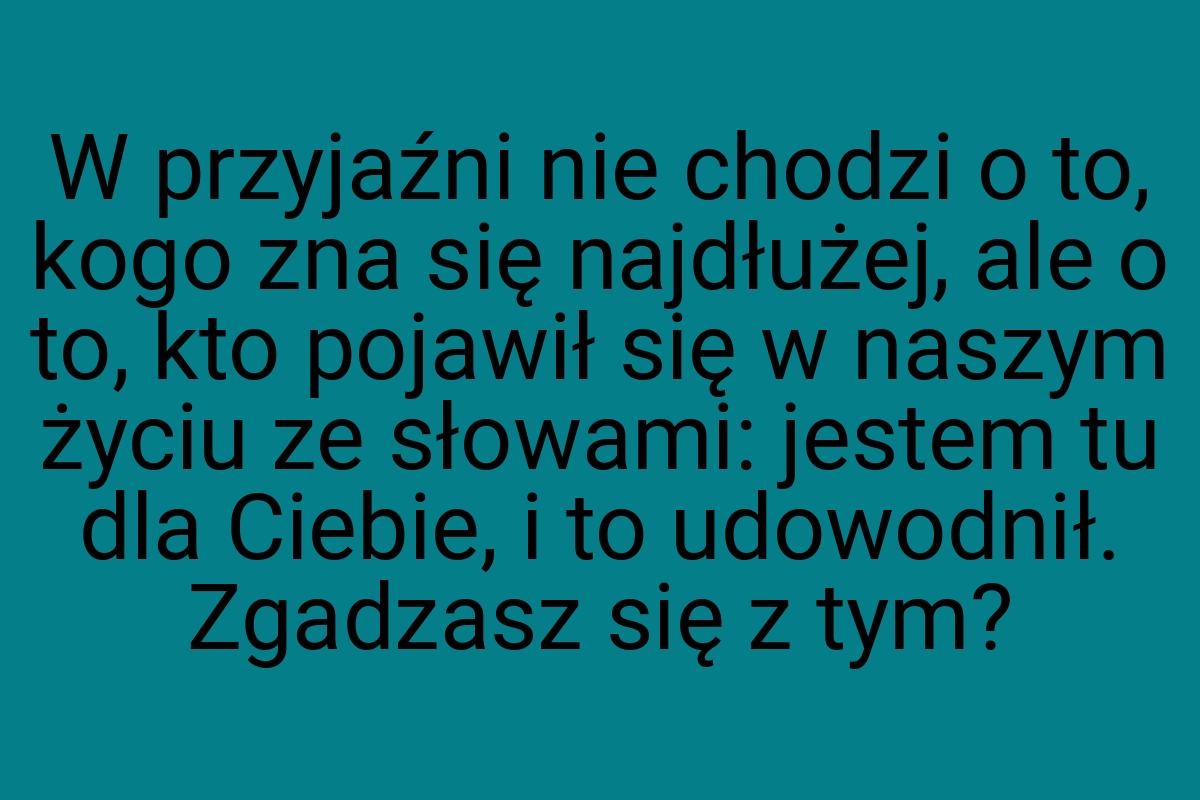W przyjaźni nie chodzi o to, kogo zna się najdłużej, ale o