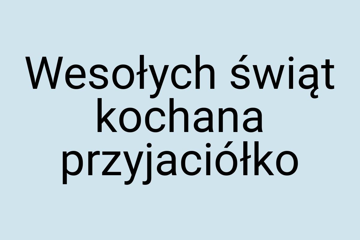 Wesołych świąt kochana przyjaciółko