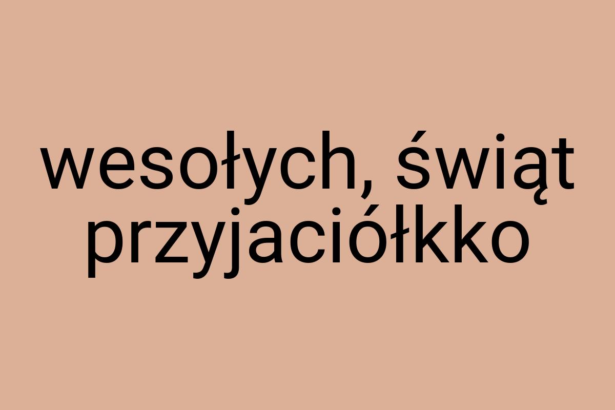 Wesołych, świąt przyjaciółkko