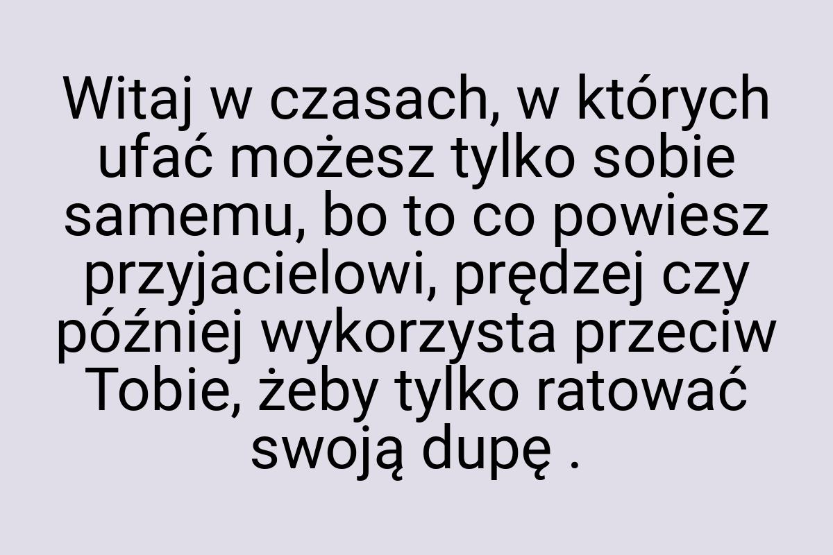 Witaj w czasach, w których ufać możesz tylko sobie samemu