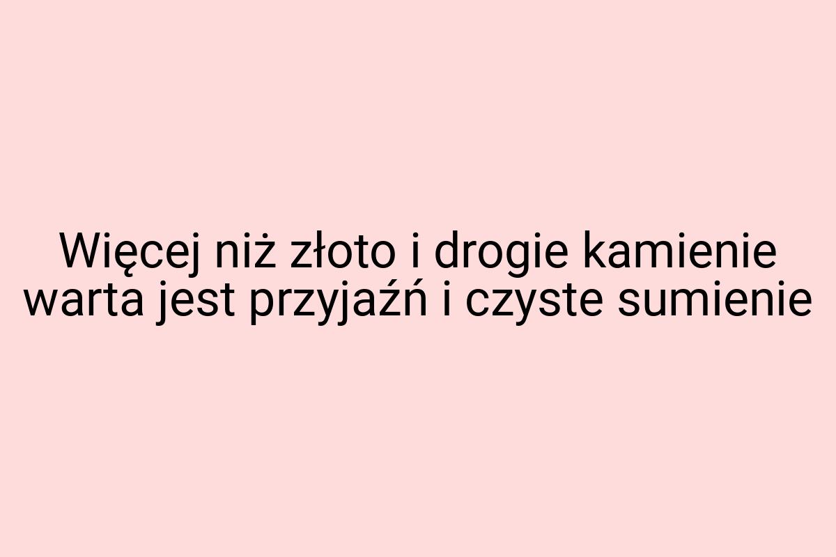 Więcej niż złoto i drogie kamienie warta jest przyjaźń i