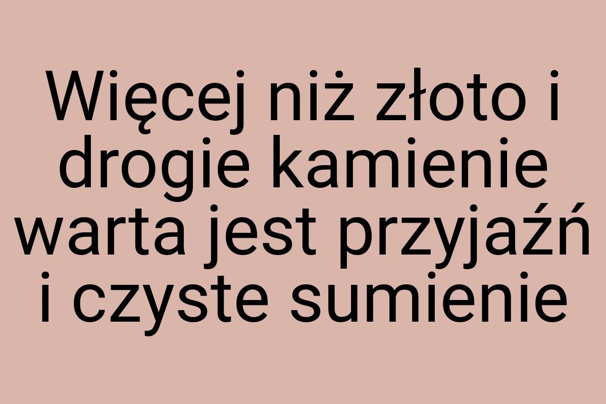 Więcej niż złoto i drogie kamienie warta jest przyjaźń i