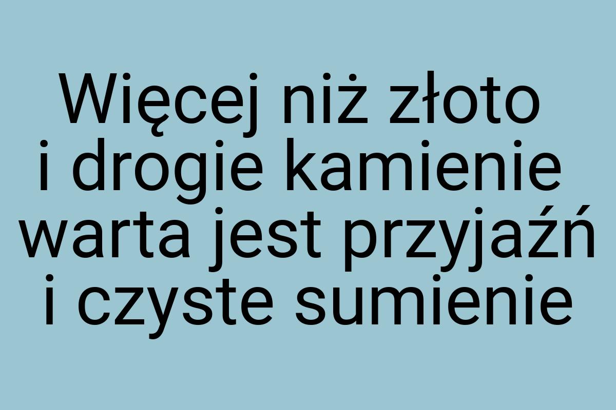 Więcej niż złoto i drogie kamienie warta jest przyjaźń i