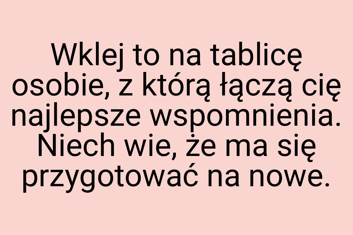 Wklej to na tablicę osobie, z którą łączą cię najlepsze