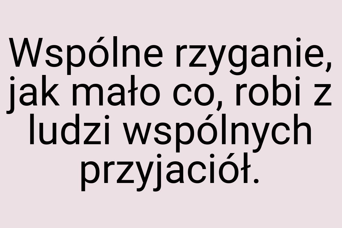 Wspólne rzyganie, jak mało co, robi z ludzi wspólnych