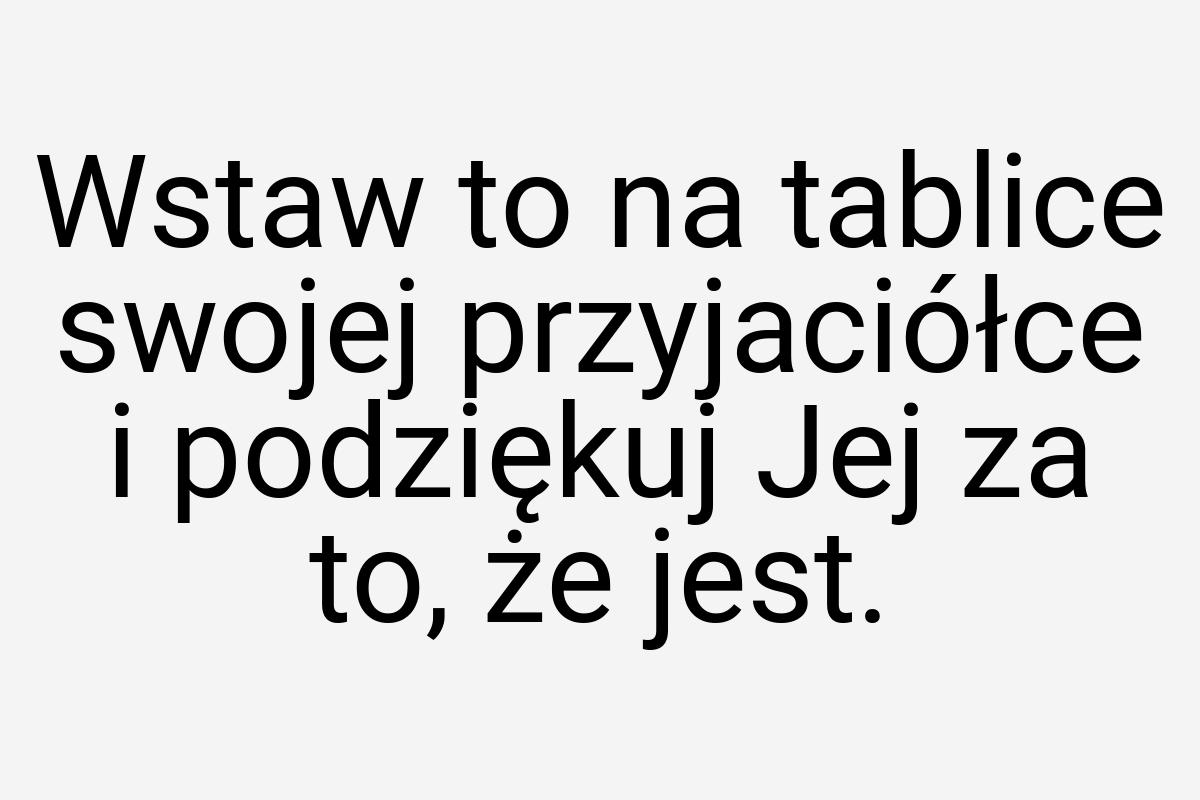 Wstaw to na tablice swojej przyjaciółce i podziękuj Jej za