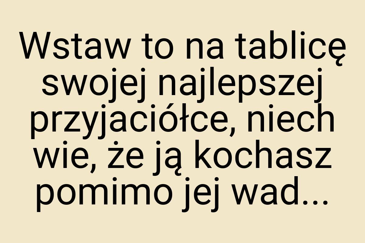 Wstaw to na tablicę swojej najlepszej przyjaciółce, niech