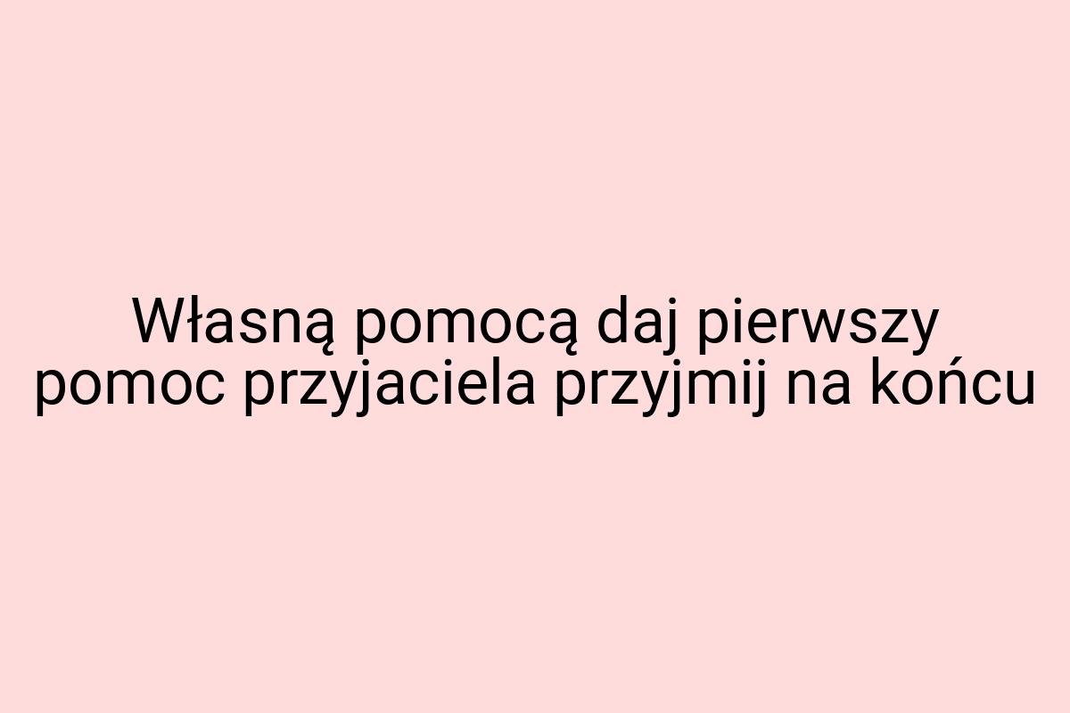 Własną pomocą daj pierwszy pomoc przyjaciela przyjmij na