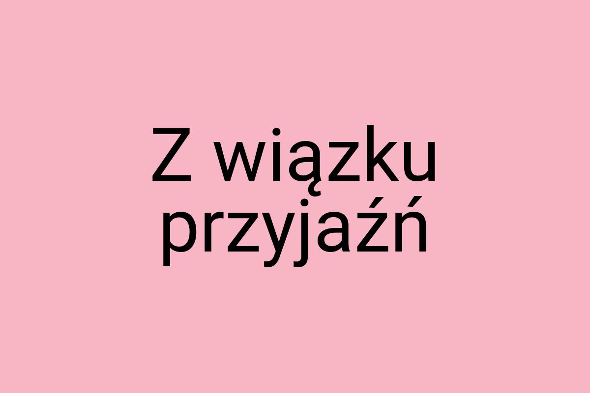 Z wiązku przyjaźń