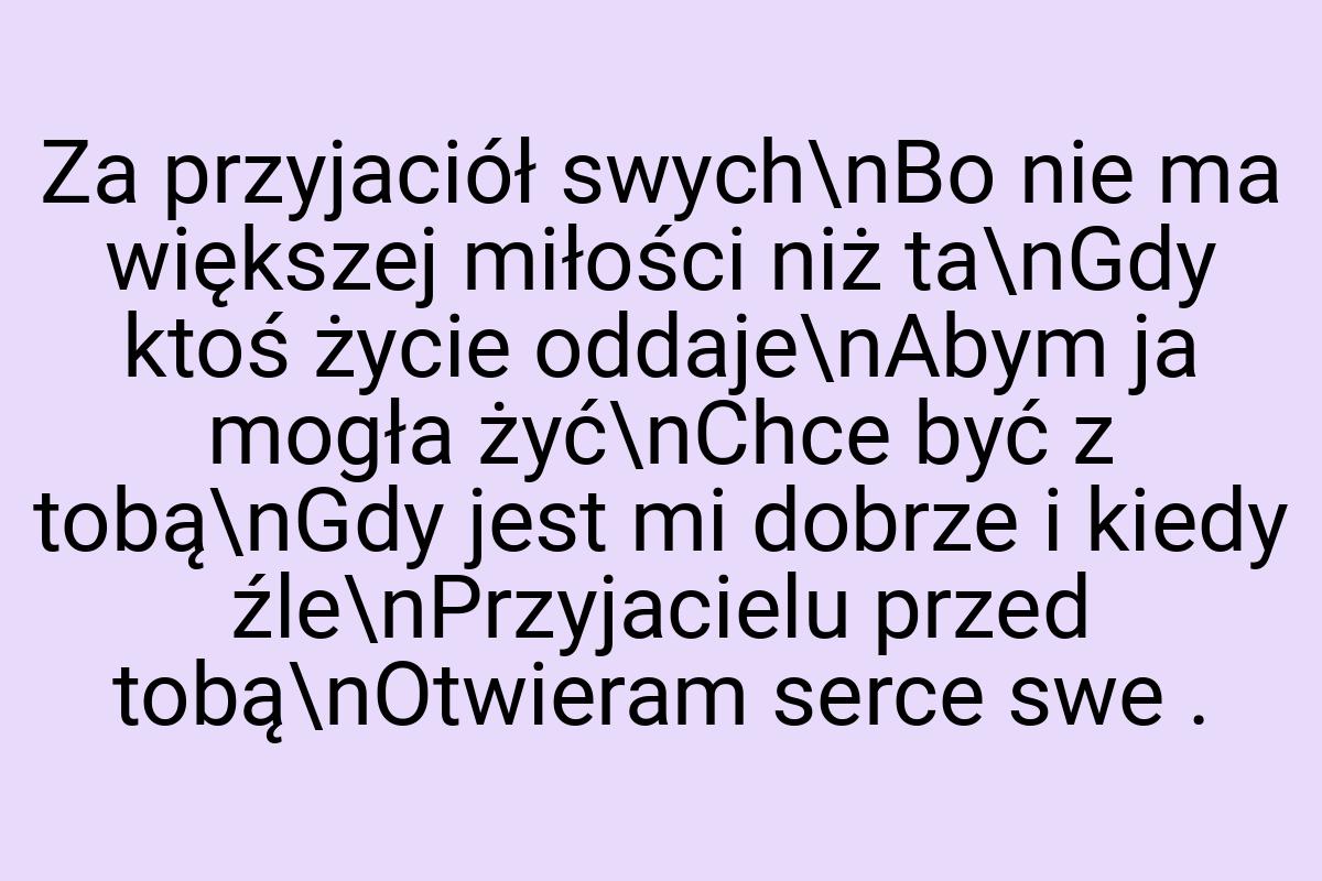 Za przyjaciół swych\nBo nie ma większej miłości niż ta\nGdy