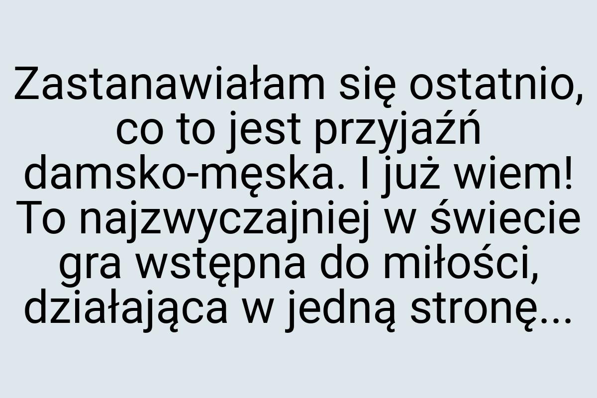 Zastanawiałam się ostatnio, co to jest przyjaźń